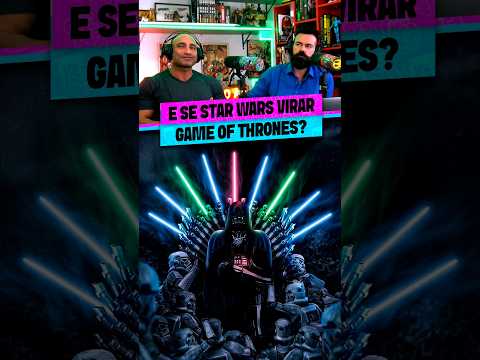 E SE STAR WARS VIRAR GAME OF THRONES?
