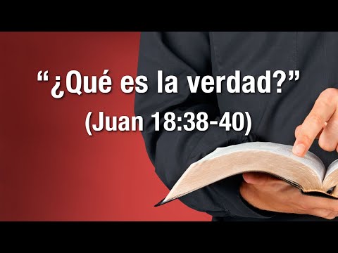 “¿Qué es la verdad?” (Juan 18:38-40)