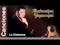 Atahualpa Yupanqui - La Alabanza