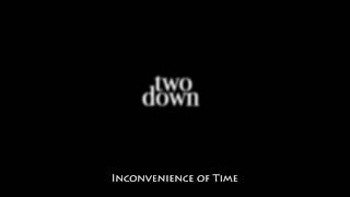 Two Down | Inconvenience of Time – Single