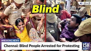 Chennai: Blind People Arrested for Protesting