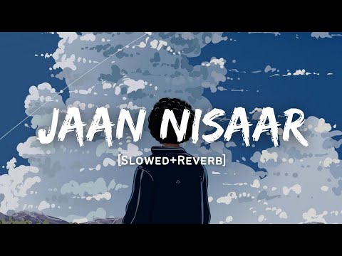 Jaan Nisaar - Arijit Singh Song | Slowed And Reverb Lofi Mix