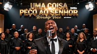 🎵 UMA COISA PEÇO AO SENHOR. 🙏🔥 Worship Voice – Desejo a Tua Presença