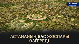 АСТАНАНЫҢ БАС ЖОСПАРЫ ӨЗГЕРЕДІ 