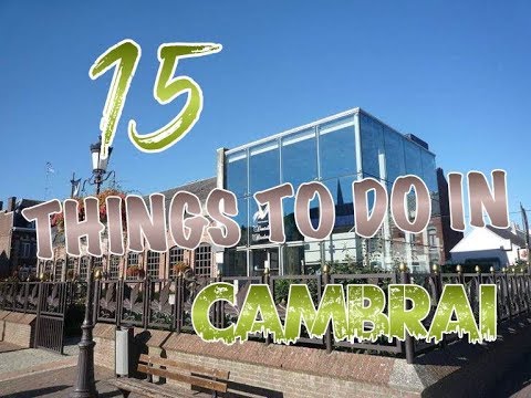 Top 15 Things To Do In Cambrai, France