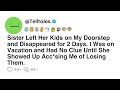 Sister Left Her Kids on My Doorstep and Disappeared for 2 Days. I Was on Vacation...