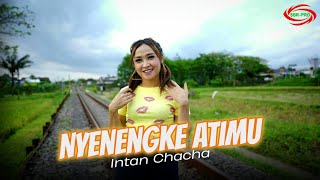 Download lagu INTAN CHACHA - NYENENGKE ATIMU mp3