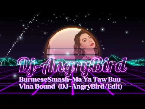 BurmeseSmash-Ma YA Taw Buu (Dj-AngryBird/Edit)
