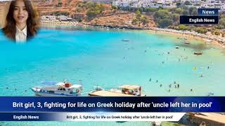 Brit girl, 3, fighting for life on Greek holiday after 'uncle left her in pool'