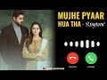 Mujhe Pyaar Hua Tha Drama Music Zaviyar Naumaan Hania Aamir Latest Ringtones Download Link ️