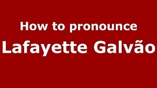 How to pronounce Lafayette Galvão