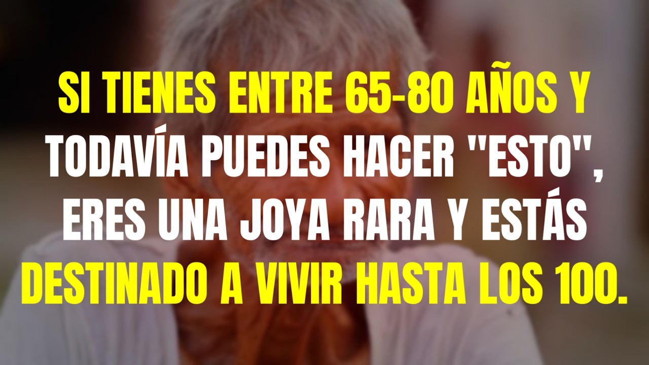 Si tienes 65-80 años y aún haces esto, eres un tesoro y podrías llegar a los 100. Salud senior.