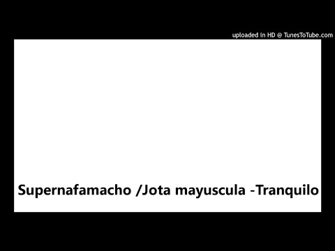 Supernafamacho /Jota mayuscula -Tranquilo