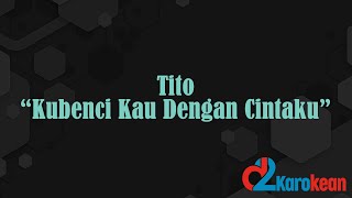 Download lagu Tito - Kubenci Kau Dengan Cintaku ( Karaoke/No vocal ) mp3