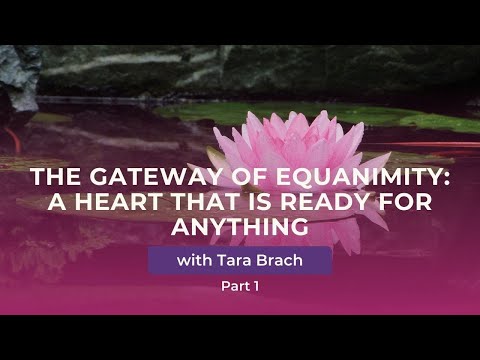 A Heart that is Ready for Anything - The Gateway of Equanimity with Tara Brach (Part 1)