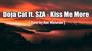Download lagu Doja Cat ft. SZA - Kiss Me More (Cover & Lyrics Ana Whiterose) mp3