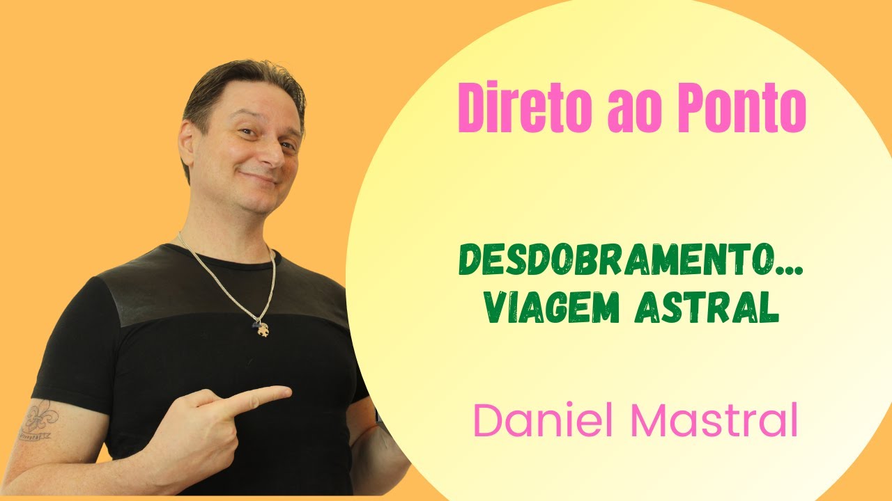 Daniel Mastral - Direto ao Ponto: "Desdobramento / Viagem Astral"