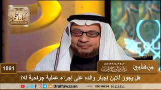 صورة 1891 - هل يجوز للابن إجبار والده على إجراء عملية جراحية له؟ - الشيخ صالح الفوزان