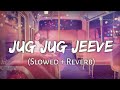 Jug Jug Jeeve [Slowed+Reverb] - Sachet Tandon | Parampara Tandon | Shiddat | Lofi Song | 10 PM LOFi