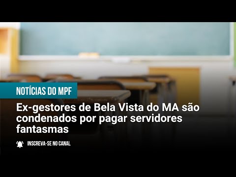 Ex-gestores de Bela Vista do MA são condenados por pagar servidores fantasmas - 29/10/2025