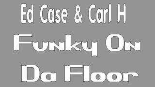 Ed Case & Carl H -Funky On Da Floor