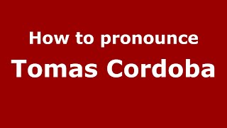 How to pronounce Tomas Cordoba