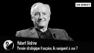 Pensée stratégique française, ils naviguent à vue ? Hubert Védrine