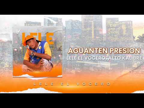Lele El Vocero, Aguanten Presión, ft, Alto Kalibre
