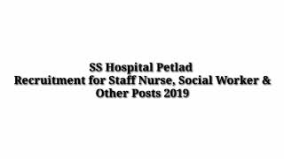 SS Hospital Petlad Recruitment for Staff Nurse, Social Worker & Other Posts 2019