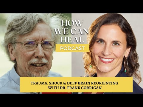 Shock Before Trauma: The Science of Deep Brain Reorienting– How We Can Heal – Dr Frank Corrigan S5E1