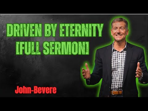 John Bevere_ Driven By Eternity [FULL SERMON]