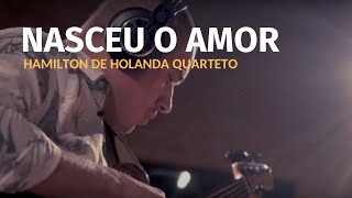 NASCEU O AMOR | HARMONIZE | HAMILTON DE HOLANDA QUARTETO