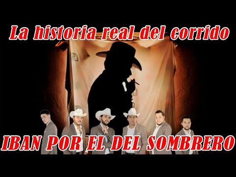 Iban por el del sombrero - La Historia Real del Corrido