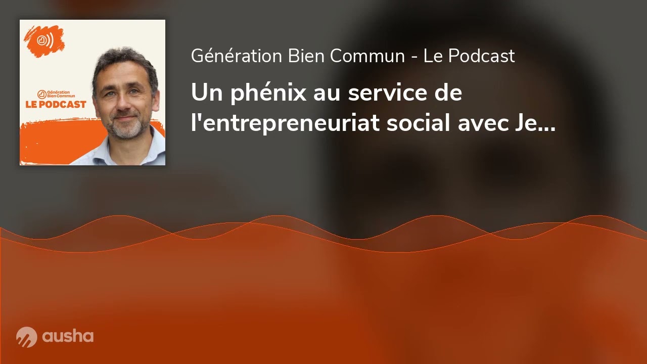 Un phénix au service de l'entrepreneuriat social avec Jean Marc Potdevin