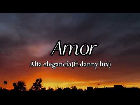 Amor-Alta elegancia(ft.danny lux)(lyrics)