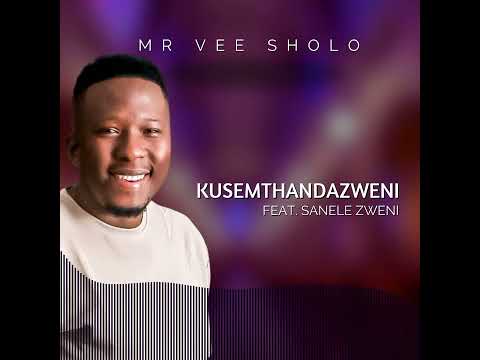 KUSEMTHANDAZWENI (Feat. SANELE ZWENI) | MR Vee SHOLO