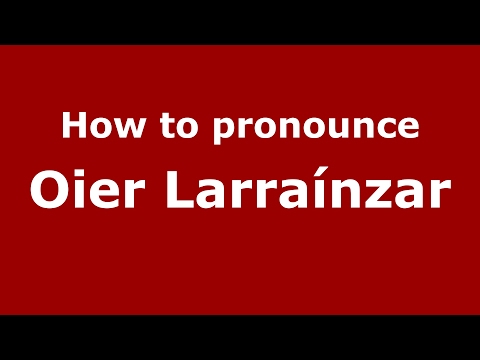 How to pronounce Oier Larraínzar (Spain/Spanish) - PronounceNames.com