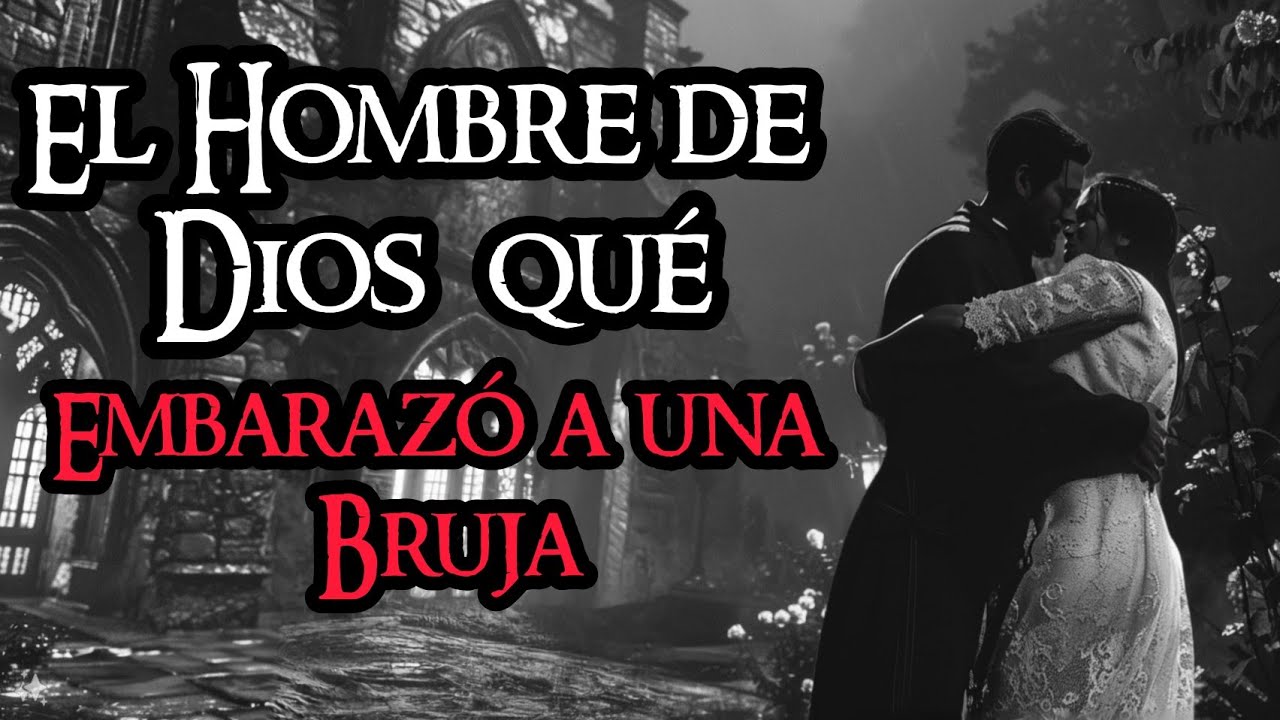 EL SACERDOTE QUE EMBARAZÓ A UNA BRUJA: HISTORIA DE AMOR Y TERROR.