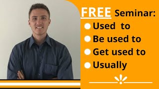 FREE Seminar - Used To, Be Used To, Get Used To, Usually