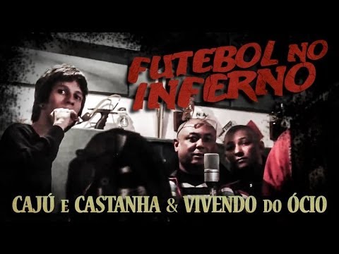 Caju e Castanha & Vivendo do Ócio - Futebol no Inferno