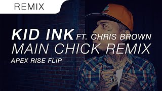 Kid Ink - Main Chick Ft. Chris Brown (OFFICIAL Apex Rise Flip)