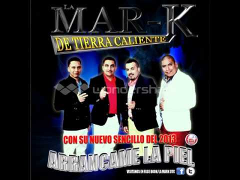La Mar-k De Tierra Caliente - ARRANCAME LA PIEL 2013