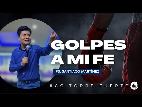 Golpes a mi fe - Ps. Santiago Martínez