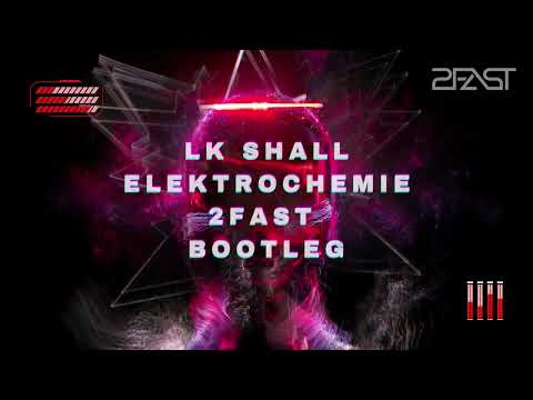 LK SHALL - ELEKTROCHEMIE (2FAST BOOTLEG)