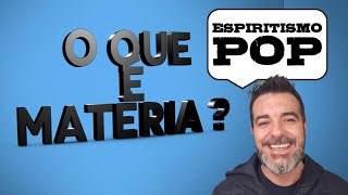 O QUE É MATÉRIA? (Deus, Espírito e Matéria)