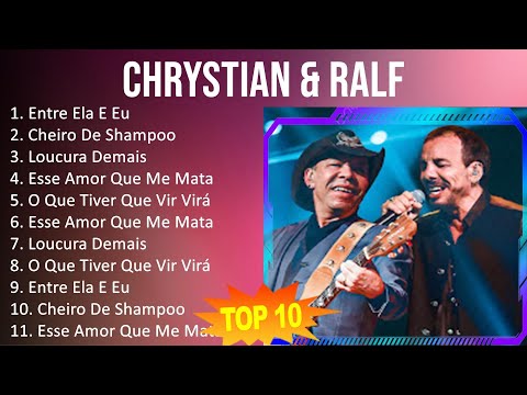 Chrystian & Ralf 2023 - 10 Maiores Sucessos - Entre Ela E Eu, Cheiro De Shampoo, Loucura Demais,...