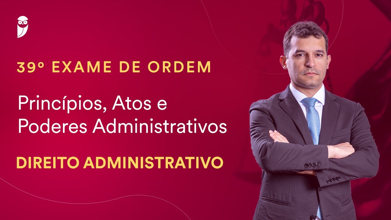 Princípios, Atos e Poderes Administrativos - Direito Administrativo - 39º Exame da OAB