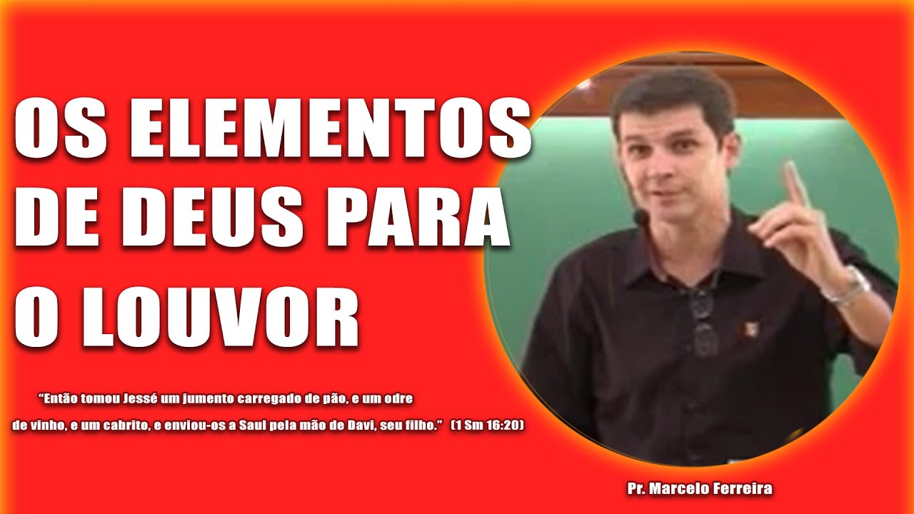 Os Elementos de Deus para o Louvor - Pr. Marcelo Ferreira