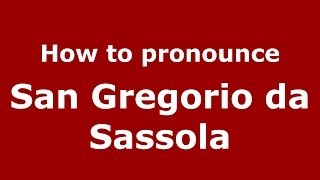 How to pronounce San Gregorio Da Sassola