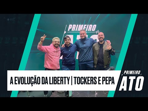 A evolução da Liberty | Primeiro Ato #69 | tockers e pepA
